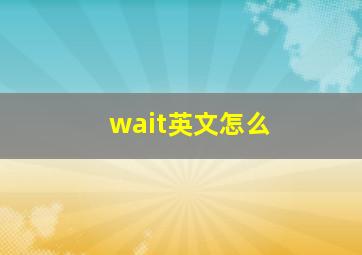 wait英文怎么