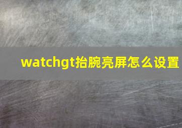 watchgt抬腕亮屏怎么设置