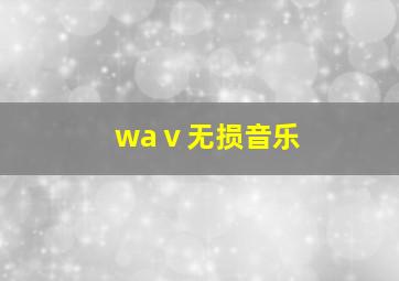 waⅴ无损音乐