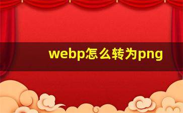 webp怎么转为png