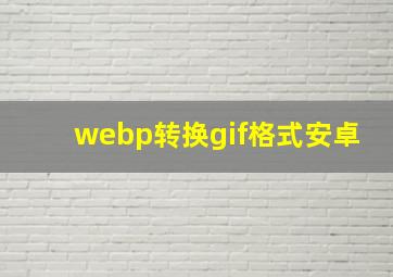 webp转换gif格式安卓