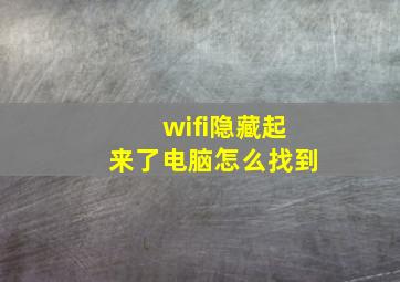 wifi隐藏起来了电脑怎么找到