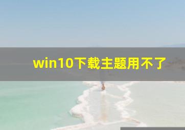 win10下载主题用不了