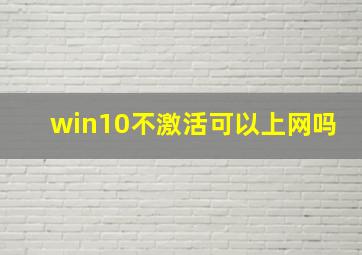 win10不激活可以上网吗