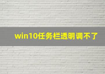 win10任务栏透明调不了