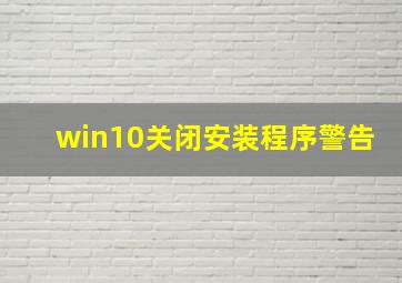 win10关闭安装程序警告