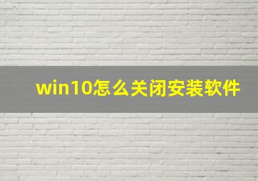 win10怎么关闭安装软件