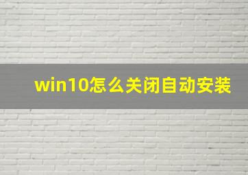 win10怎么关闭自动安装