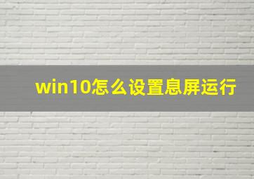 win10怎么设置息屏运行