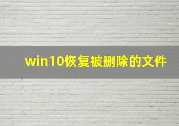 win10恢复被删除的文件