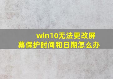 win10无法更改屏幕保护时间和日期怎么办