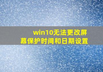 win10无法更改屏幕保护时间和日期设置