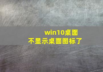 win10桌面不显示桌面图标了