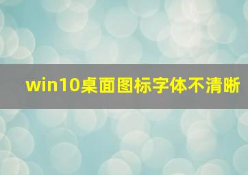 win10桌面图标字体不清晰