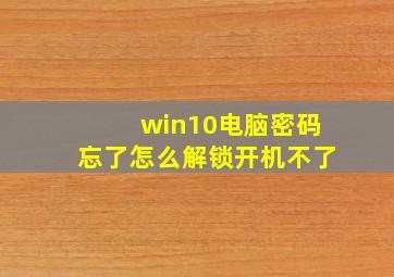 win10电脑密码忘了怎么解锁开机不了