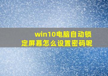 win10电脑自动锁定屏幕怎么设置密码呢