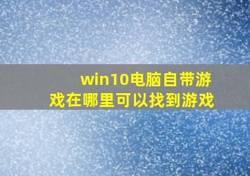 win10电脑自带游戏在哪里可以找到游戏