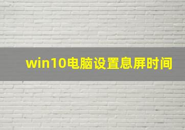 win10电脑设置息屏时间