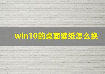 win10的桌面壁纸怎么换