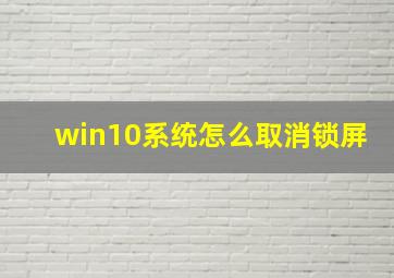 win10系统怎么取消锁屏