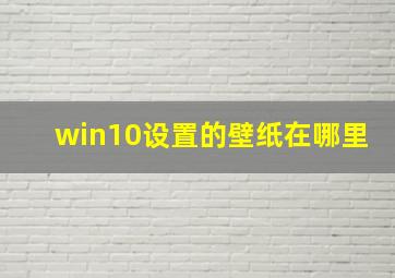 win10设置的壁纸在哪里