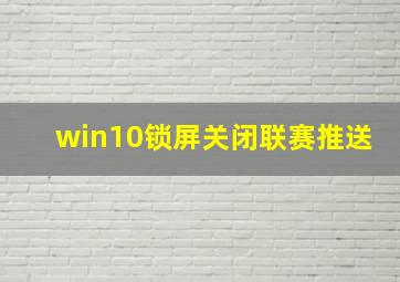 win10锁屏关闭联赛推送