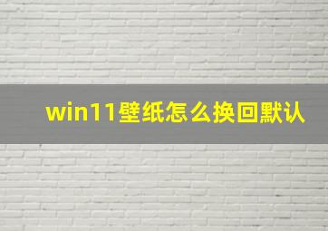 win11壁纸怎么换回默认