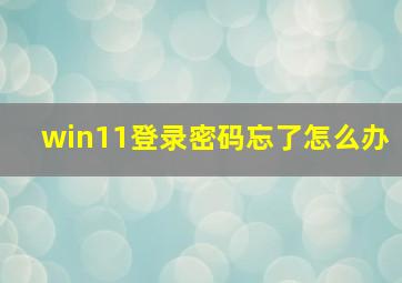 win11登录密码忘了怎么办