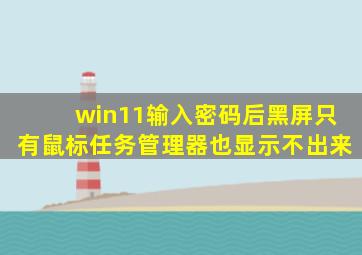 win11输入密码后黑屏只有鼠标任务管理器也显示不出来