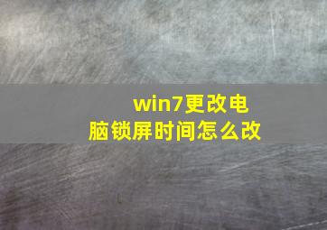 win7更改电脑锁屏时间怎么改