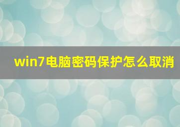 win7电脑密码保护怎么取消