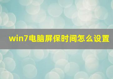 win7电脑屏保时间怎么设置