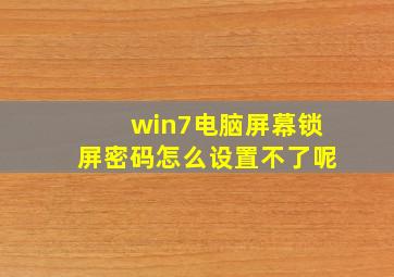 win7电脑屏幕锁屏密码怎么设置不了呢