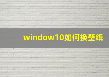 window10如何换壁纸