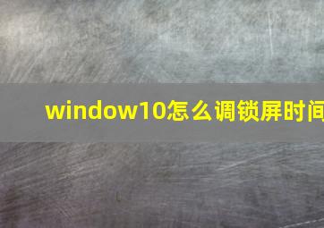 window10怎么调锁屏时间