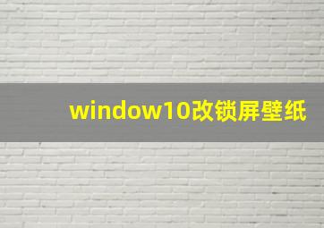 window10改锁屏壁纸