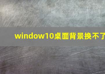 window10桌面背景换不了