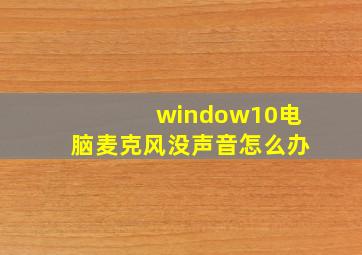 window10电脑麦克风没声音怎么办