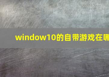 window10的自带游戏在哪