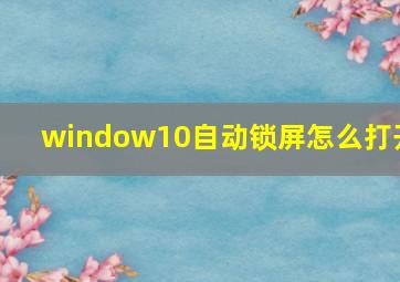 window10自动锁屏怎么打开