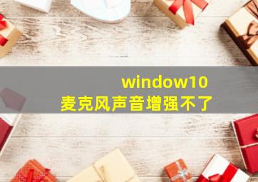 window10麦克风声音增强不了