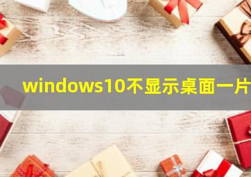 windows10不显示桌面一片黑