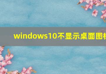 windows10不显示桌面图标