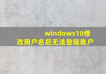 windows10修改用户名后无法登陆账户