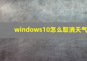 windows10怎么取消天气