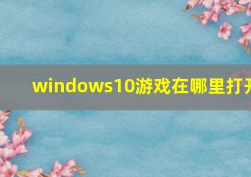 windows10游戏在哪里打开