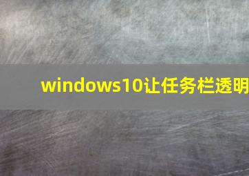 windows10让任务栏透明