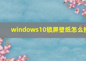 windows10锁屏壁纸怎么换