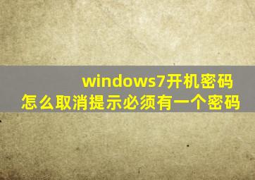 windows7开机密码怎么取消提示必须有一个密码