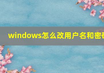 windows怎么改用户名和密码